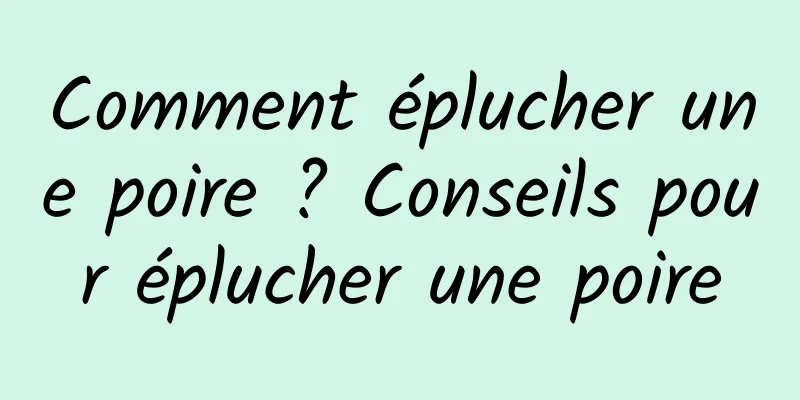 Comment éplucher une poire ? Conseils pour éplucher une poire