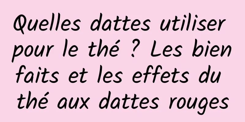 Quelles dattes utiliser pour le thé ? Les bienfaits et les effets du thé aux dattes rouges