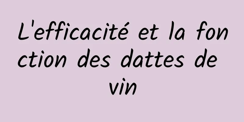 L'efficacité et la fonction des dattes de vin