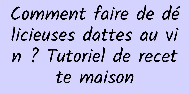 Comment faire de délicieuses dattes au vin ? Tutoriel de recette maison