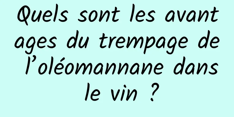 Quels sont les avantages du trempage de l’oléomannane dans le vin ?