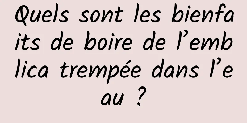 Quels sont les bienfaits de boire de l’emblica trempée dans l’eau ?