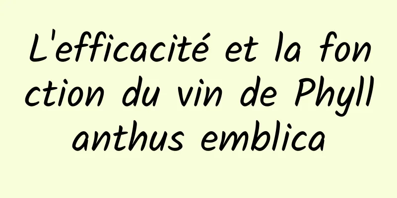 L'efficacité et la fonction du vin de Phyllanthus emblica