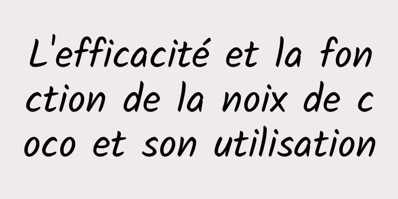 L'efficacité et la fonction de la noix de coco et son utilisation