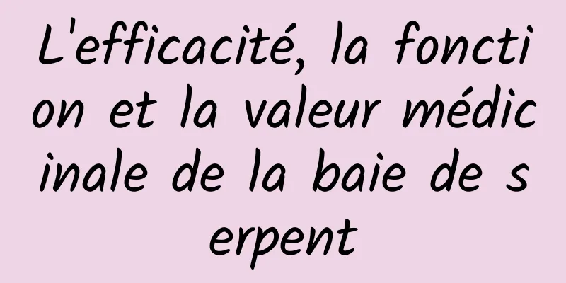 L'efficacité, la fonction et la valeur médicinale de la baie de serpent