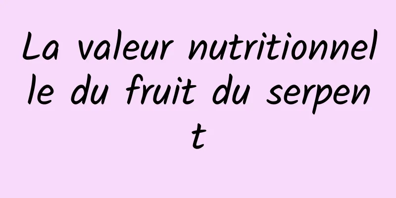 La valeur nutritionnelle du fruit du serpent