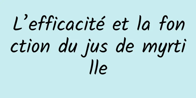 L’efficacité et la fonction du jus de myrtille