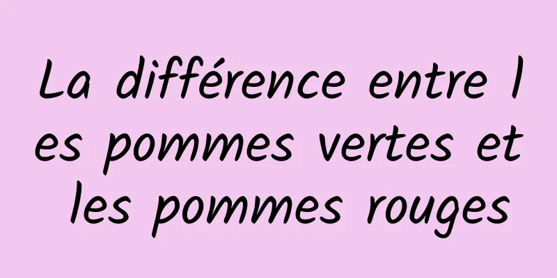 La différence entre les pommes vertes et les pommes rouges