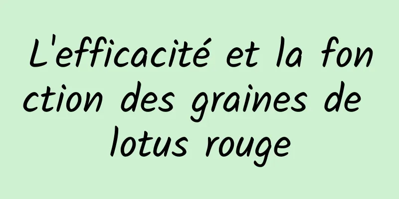 L'efficacité et la fonction des graines de lotus rouge