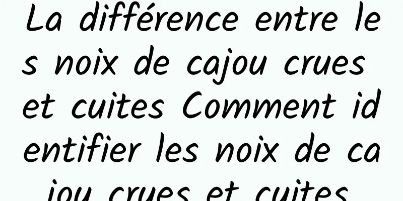 La différence entre les noix de cajou crues et cuites Comment identifier les noix de cajou crues et cuites