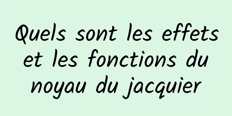 Quels sont les effets et les fonctions du noyau du jacquier