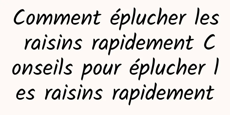 Comment éplucher les raisins rapidement Conseils pour éplucher les raisins rapidement