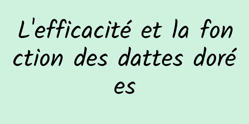 L'efficacité et la fonction des dattes dorées