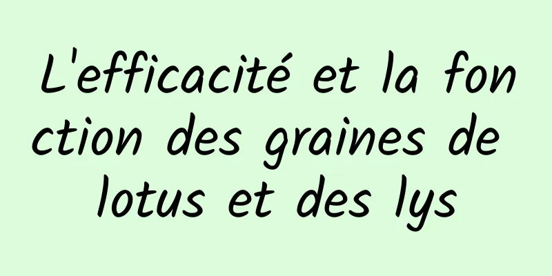 L'efficacité et la fonction des graines de lotus et des lys