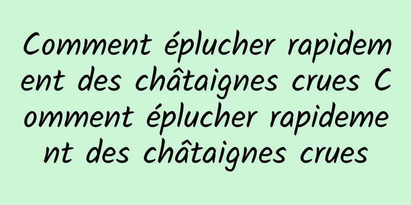 Comment éplucher rapidement des châtaignes crues Comment éplucher rapidement des châtaignes crues