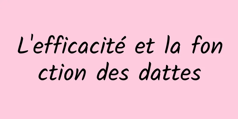 L'efficacité et la fonction des dattes