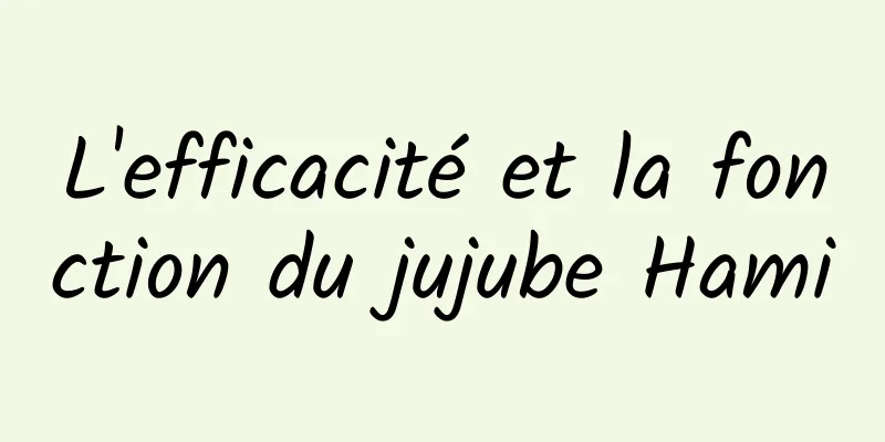 L'efficacité et la fonction du jujube Hami