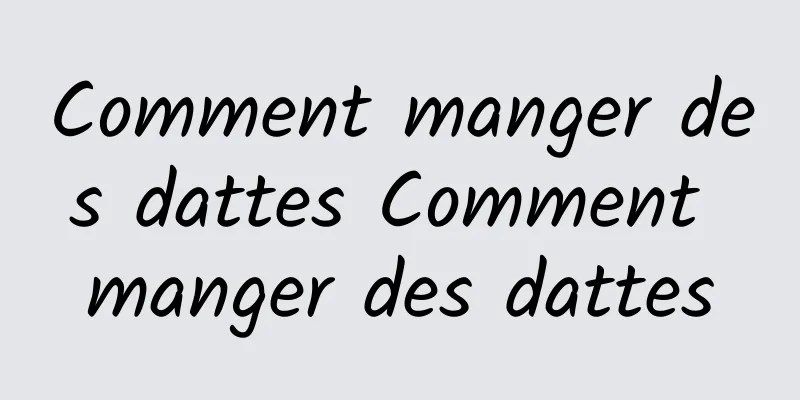 Comment manger des dattes Comment manger des dattes