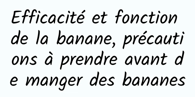 Efficacité et fonction de la banane, précautions à prendre avant de manger des bananes