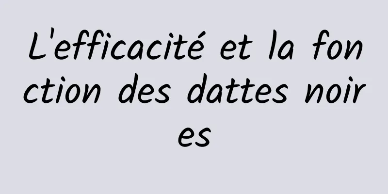 L'efficacité et la fonction des dattes noires