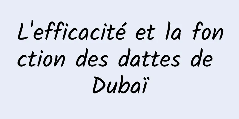 L'efficacité et la fonction des dattes de Dubaï