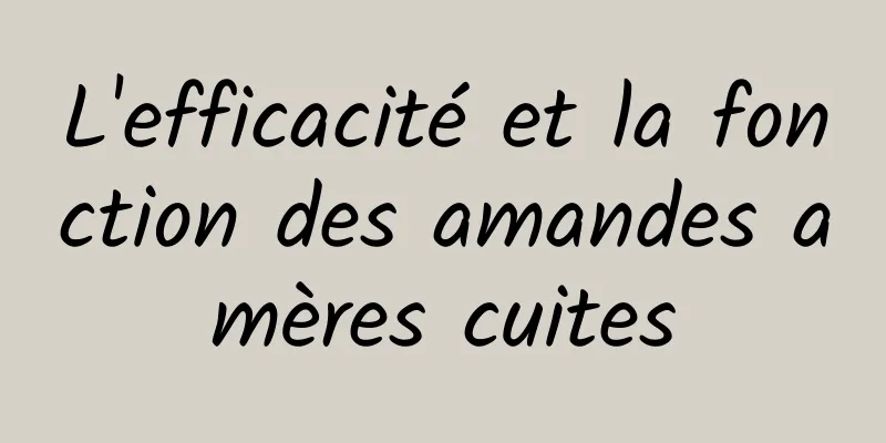 L'efficacité et la fonction des amandes amères cuites