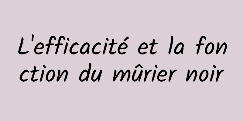 L'efficacité et la fonction du mûrier noir