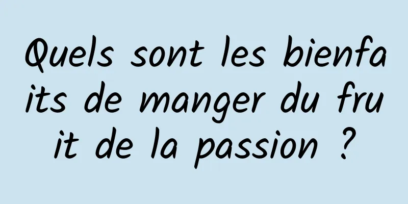 Quels sont les bienfaits de manger du fruit de la passion ?