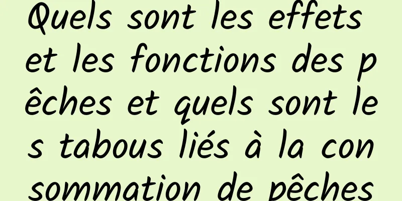 Quels sont les effets et les fonctions des pêches et quels sont les tabous liés à la consommation de pêches