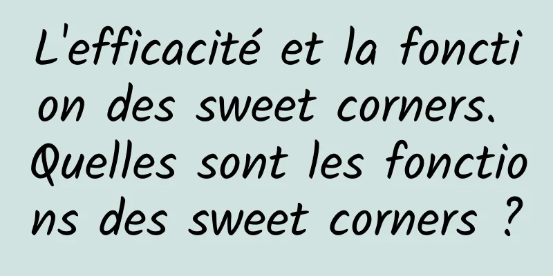 L'efficacité et la fonction des sweet corners. Quelles sont les fonctions des sweet corners ?