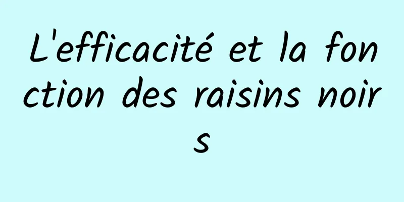 L'efficacité et la fonction des raisins noirs