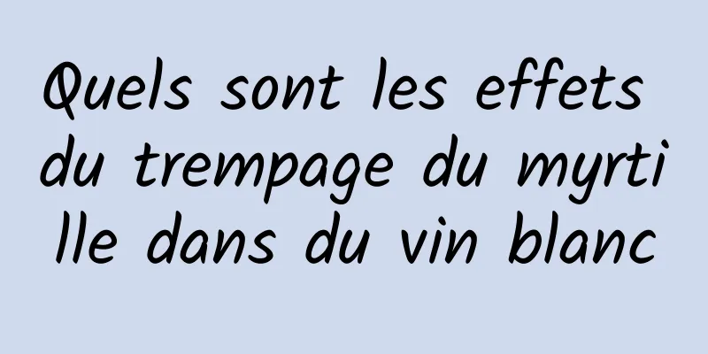 Quels sont les effets du trempage du myrtille dans du vin blanc