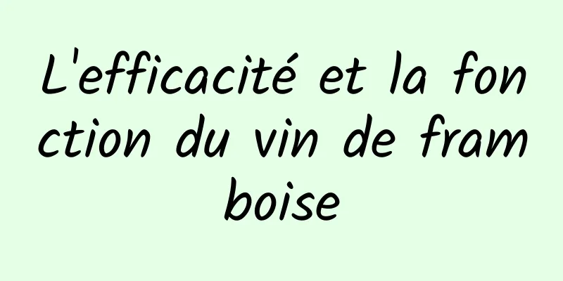 L'efficacité et la fonction du vin de framboise