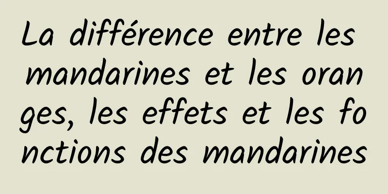 La différence entre les mandarines et les oranges, les effets et les fonctions des mandarines