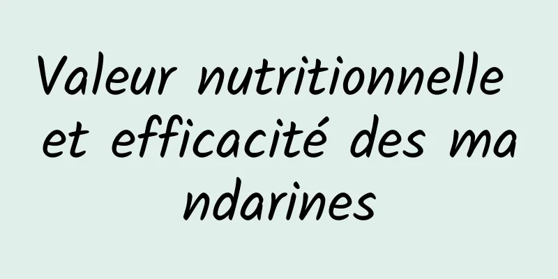 Valeur nutritionnelle et efficacité des mandarines