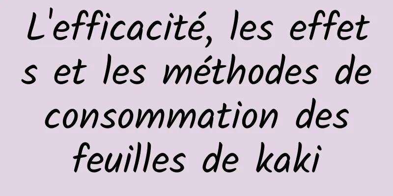 L'efficacité, les effets et les méthodes de consommation des feuilles de kaki