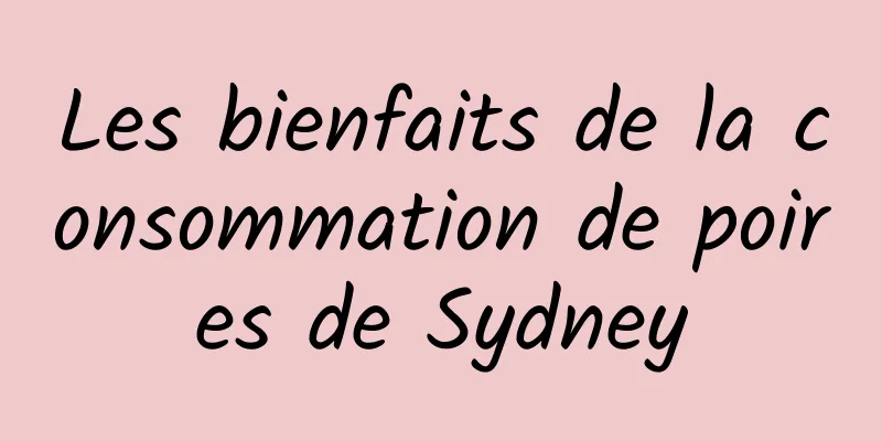 Les bienfaits de la consommation de poires de Sydney