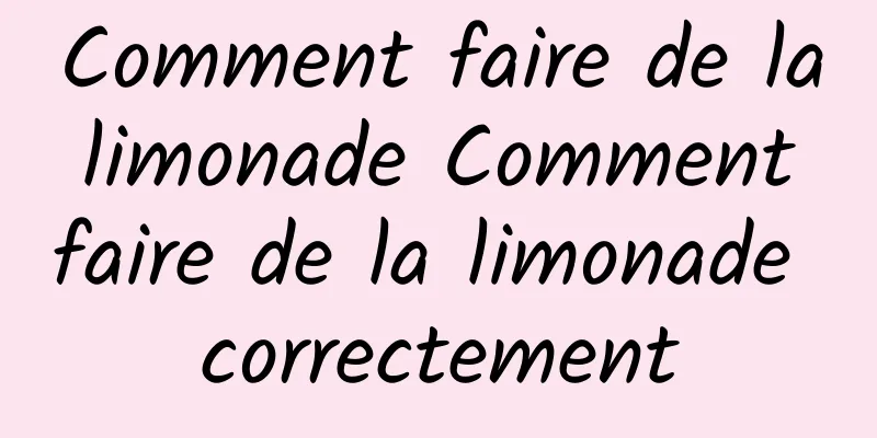 Comment faire de la limonade Comment faire de la limonade correctement