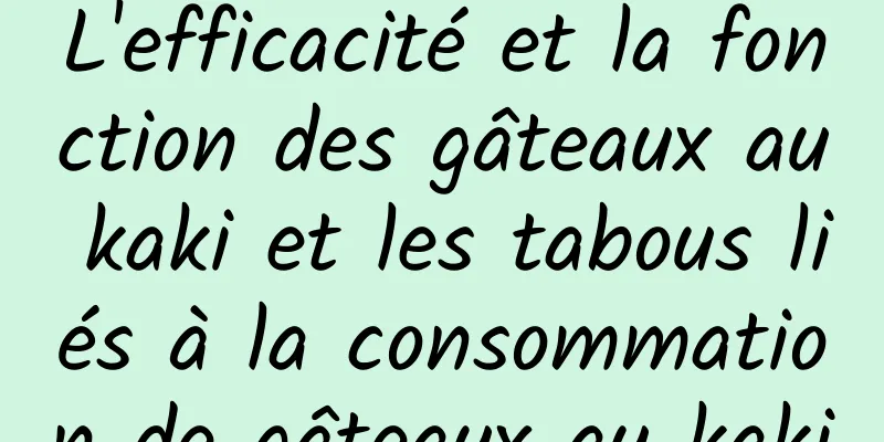 L'efficacité et la fonction des gâteaux au kaki et les tabous liés à la consommation de gâteaux au kaki