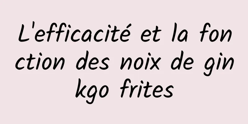 L'efficacité et la fonction des noix de ginkgo frites