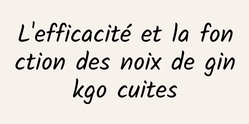 L'efficacité et la fonction des noix de ginkgo cuites