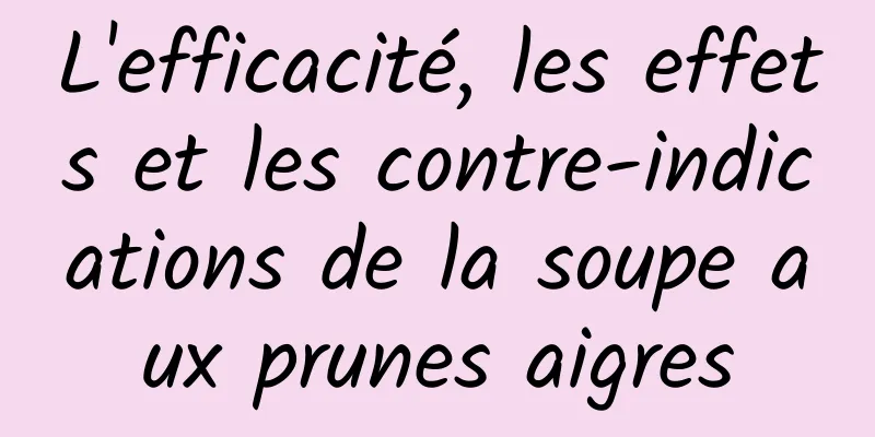 L'efficacité, les effets et les contre-indications de la soupe aux prunes aigres