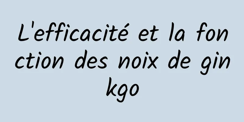 L'efficacité et la fonction des noix de ginkgo