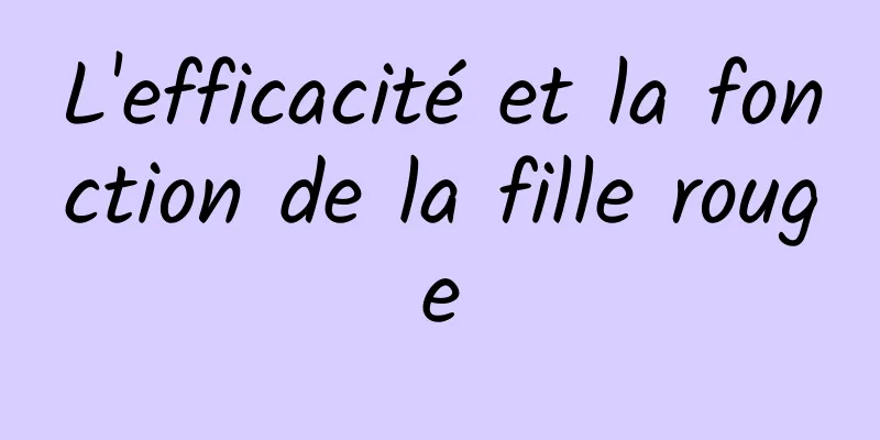 L'efficacité et la fonction de la fille rouge