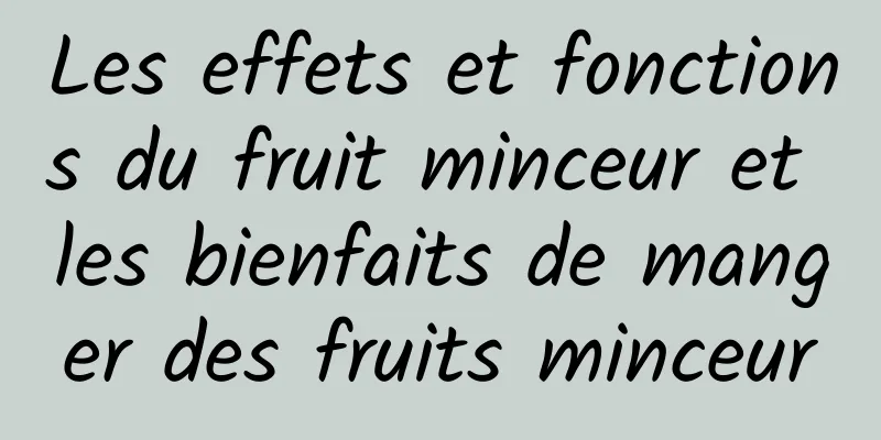 Les effets et fonctions du fruit minceur et les bienfaits de manger des fruits minceur