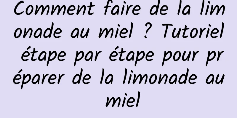 Comment faire de la limonade au miel ? Tutoriel étape par étape pour préparer de la limonade au miel