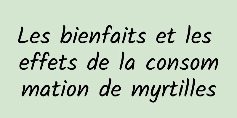 Les bienfaits et les effets de la consommation de myrtilles