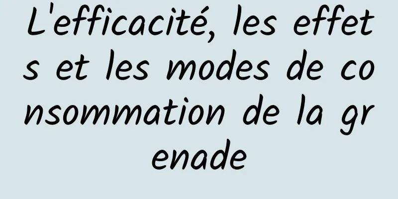 L'efficacité, les effets et les modes de consommation de la grenade