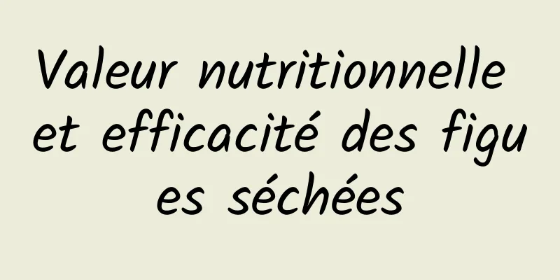 Valeur nutritionnelle et efficacité des figues séchées