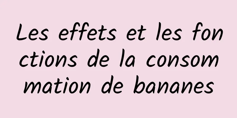 Les effets et les fonctions de la consommation de bananes